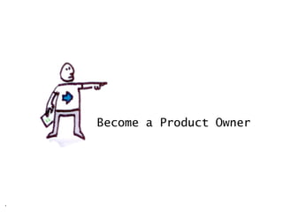 Become a Product Owner
.
 