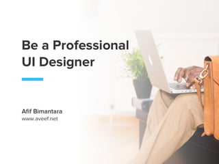 Become a Professional
UI Designer
Aﬁf Bimantara
 