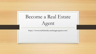Become a Real Estate
Agent
https://www.multifamilycoachingprogram.com/
 