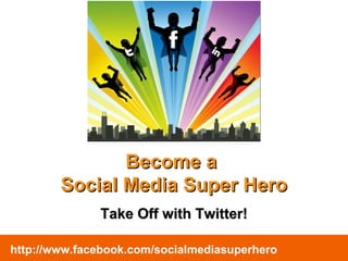 Become a  Social Media Super Hero Take Off with Twitter! http://www.facebook.com/socialmediasuperhero 