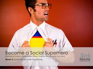 Become a Social Superhero Establishing Yourself in Social Media Without  Wasting Time (or Losing Your Mind) Week 3: Sock-it-to-em with Facebook 