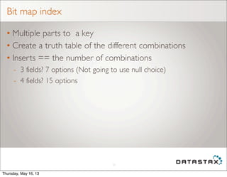 Bit map index
• Multiple parts to a key
• Create a truth table of the different combinations
• Inserts == the number of co...