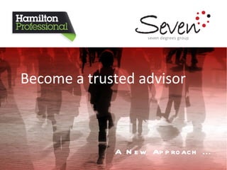 A New Approach ... Become a trusted advisor 