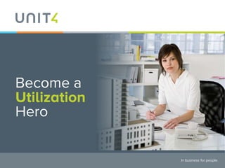 In business for people.
Become a
Utilization Hero
 