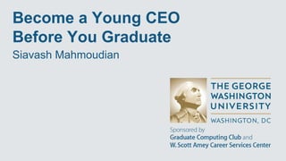 Become a Young CEO
Before You Graduate
Siavash Mahmoudian
 