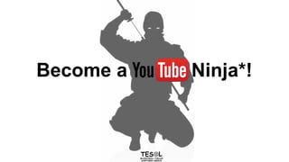 Become a Ninja*!
 