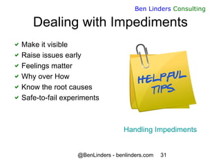 @BenLinders - benlinders.com 31
Ben Linders Consulting
Dealing with Impediments
Make it visible
Raise issues early
Feel...