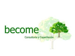 become.mexico@gmail.com                           http://become-mexico.blogspot.com/




become
                          Consultoría y Capacitación
 