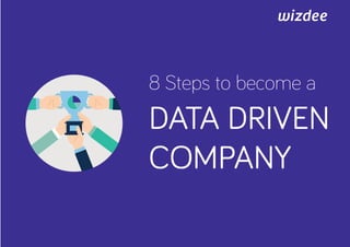 8 Steps to become a
DATA DRIVEN
COMPANY
 