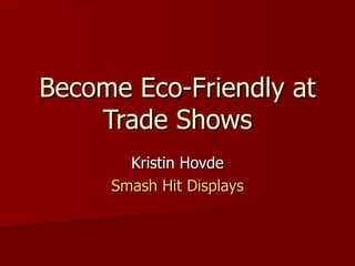 Become Eco-Friendly at Trade Shows Kristin Hovde Smash Hit Displays 