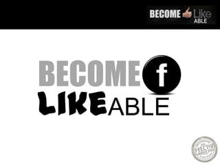 BECOME
LikeABLE
 