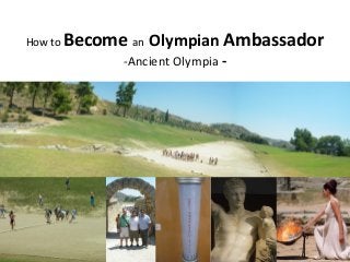 How to Become an Olympian Ambassador
-Ancient Olympia -
 