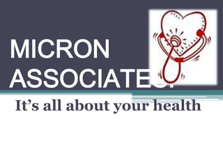 MICRON
ASSOCIATES:
It’s all about your health
 