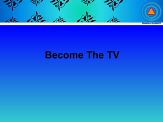 Become The TV
 
