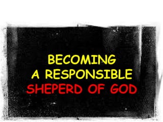 BECOMING
A RESPONSIBLE
SHEPERD OF GOD
 