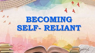 BECOMING
SELF- RELIANT
 