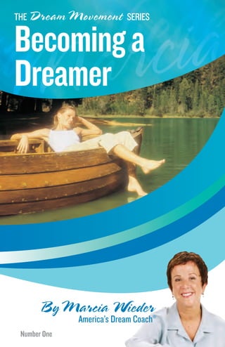 THE Dream Movement SERIES


Becoming a
Dreamer




       ByMarcia Wieder
              America’s Dream Coach®
 Number One
 