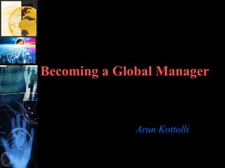 Becoming a Global Manager Arun Kottolli 