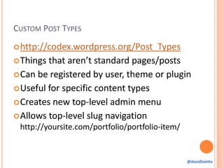 CUSTOM POST TYPES
http://codex.wordpress.org/Post_Types
Things that aren’t standard pages/posts
Can be registered by us...