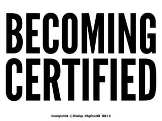 BECOMING
CERTIFIEDBecoming Certified - (c) @VinaiKopp - #MageTitansMCR - 2018-11-10
 
