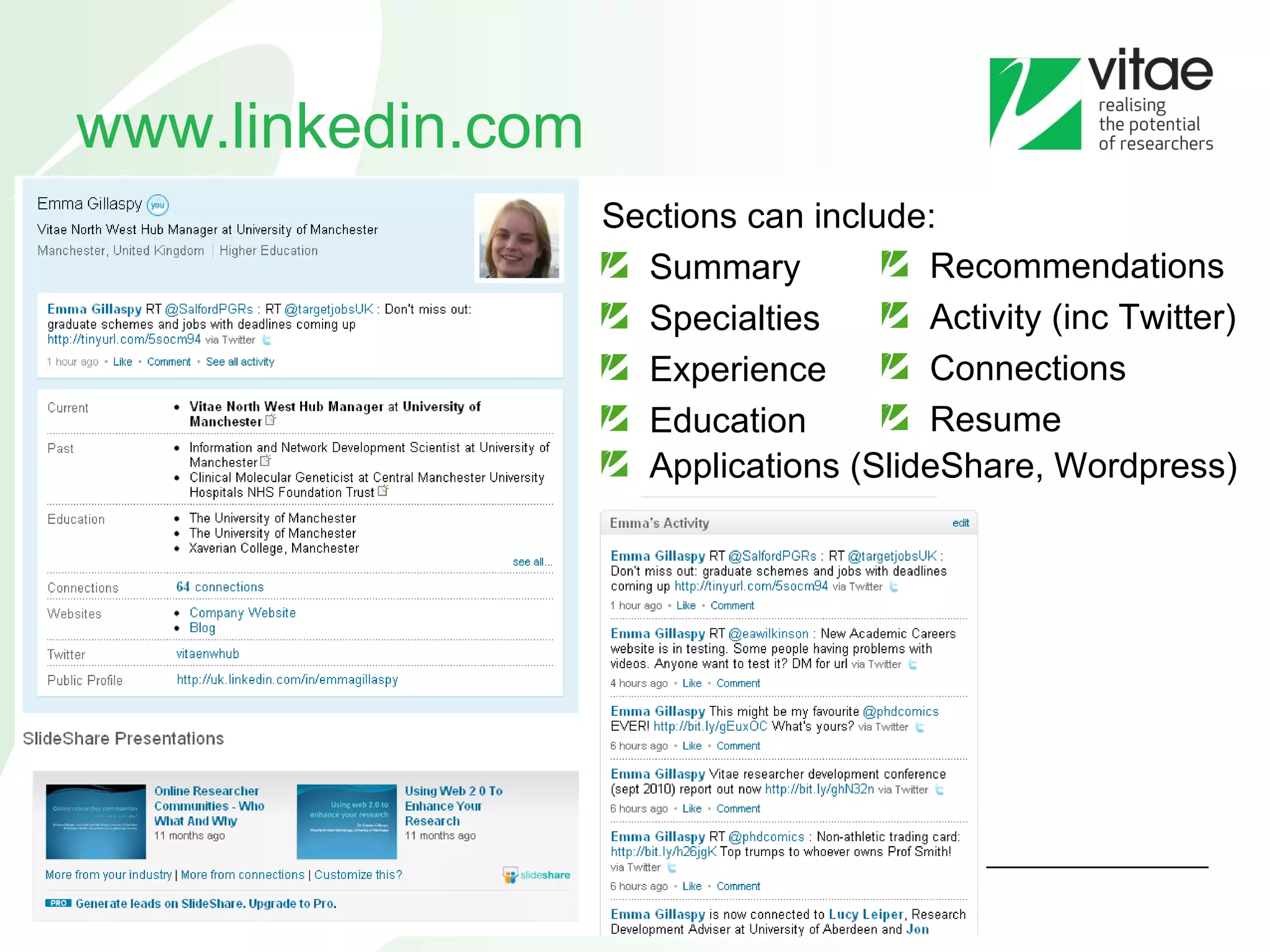 www.linkedin.com Sections can include: Summary Specialties Experience Education Recommendations Activity (inc Twitter) Connections Resume Applications (SlideShare, Wordpress) 