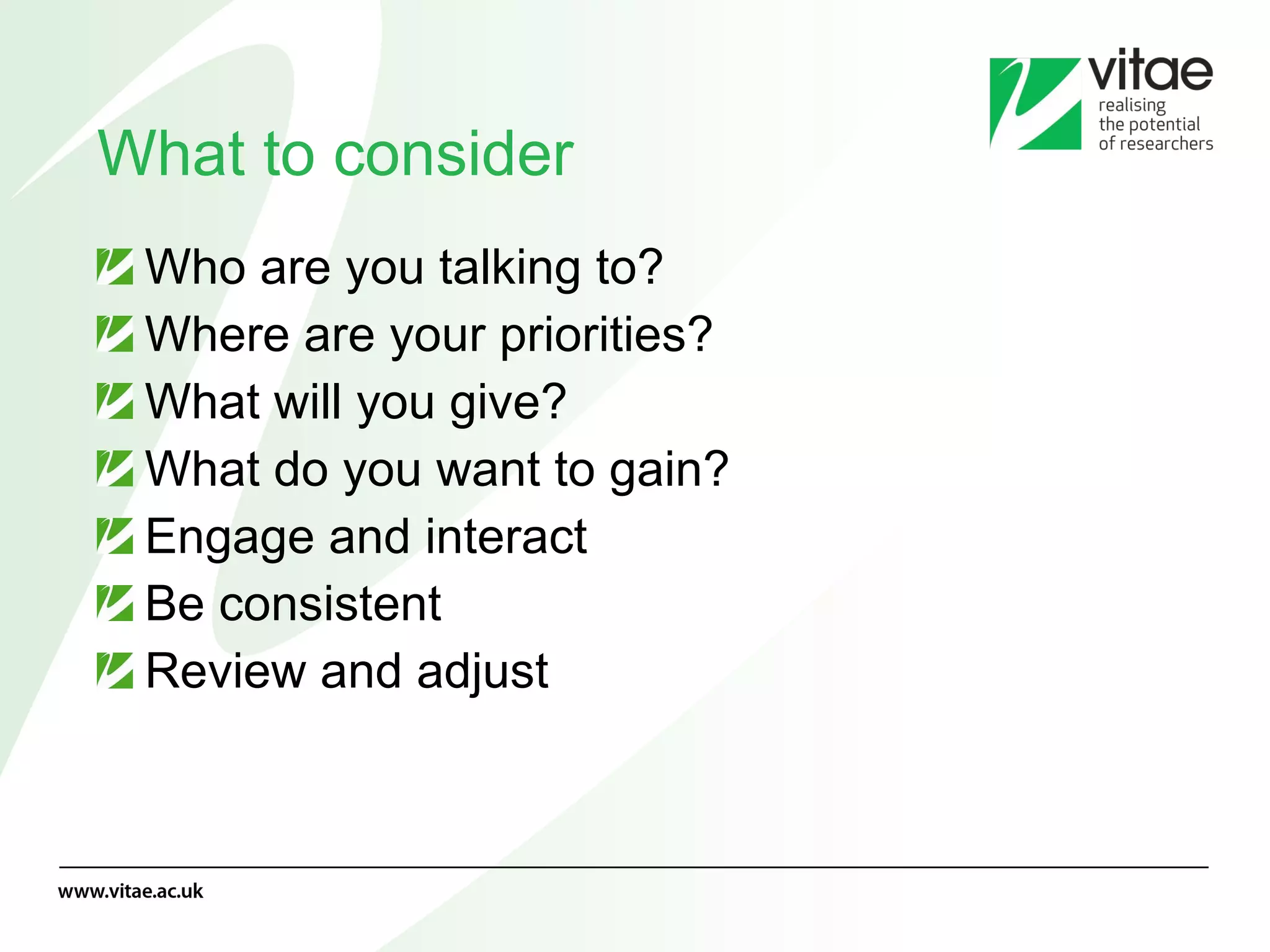 What to consider Who are you talking to? Where are your priorities? What will you give? What do you want to gain? Engage and interact Be consistent Review and adjust 
