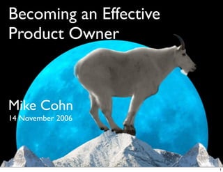 Becoming an Effective
Product Owner
Mike Cohn
14 November 2006
1
 