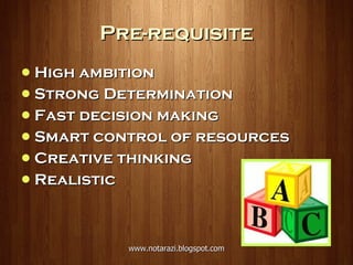Pre-requisite High ambition Strong Determination Fast decision making Smart control of resources Creative thinking Realistic 