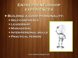 Entrepreneurship experiences Building a good personality: Self-confidence Leadership Managerial Inter-personal skills Practical person 
