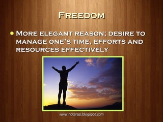 Freedom More elegant reason; desire to manage one’s time, efforts and resources effectively 