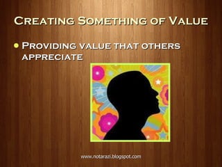 Creating Something of Value Providing value that others appreciate 