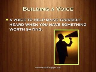Building a Voice a voice to help make yourself heard when you have something worth saying. 