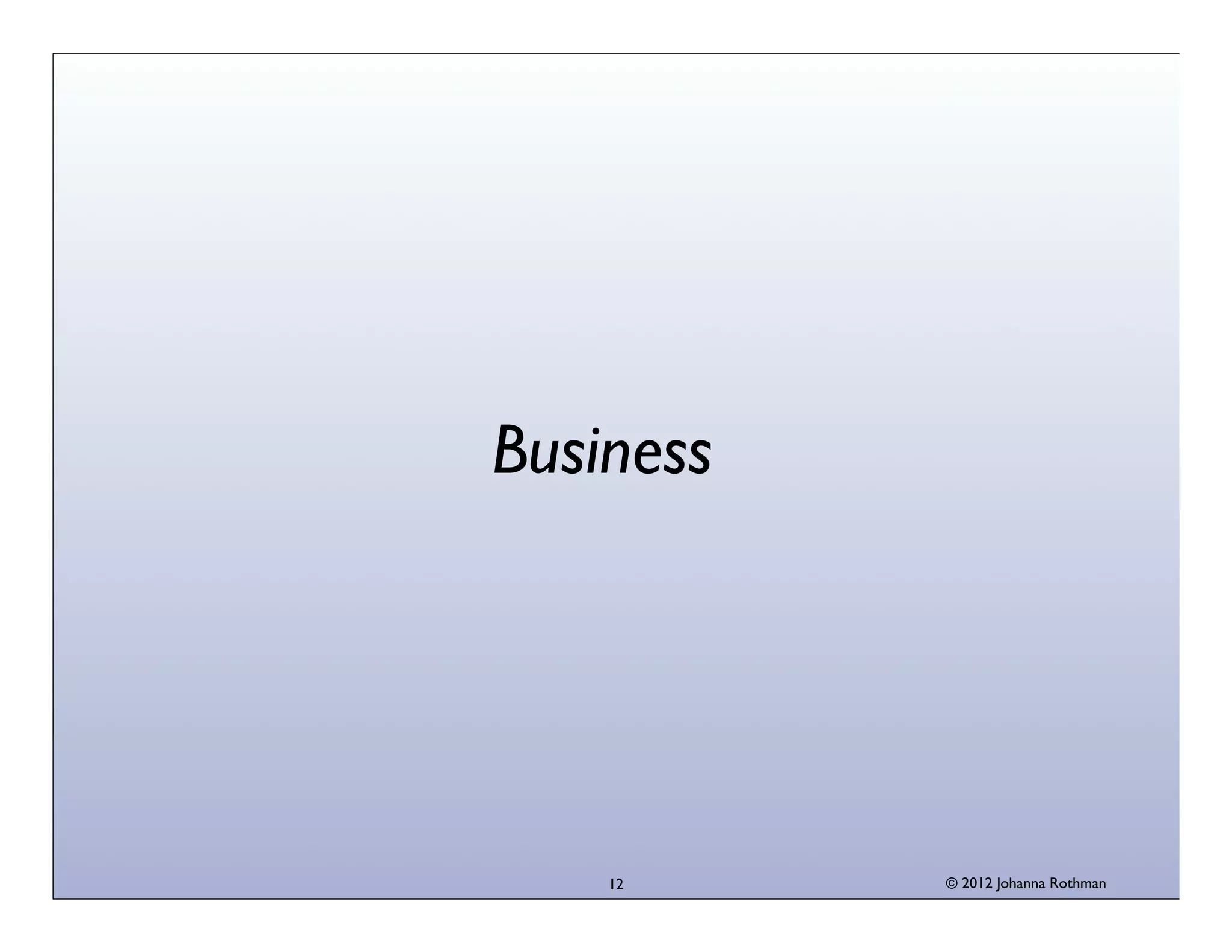 © 2013 Johanna Rothman
Business
12
 