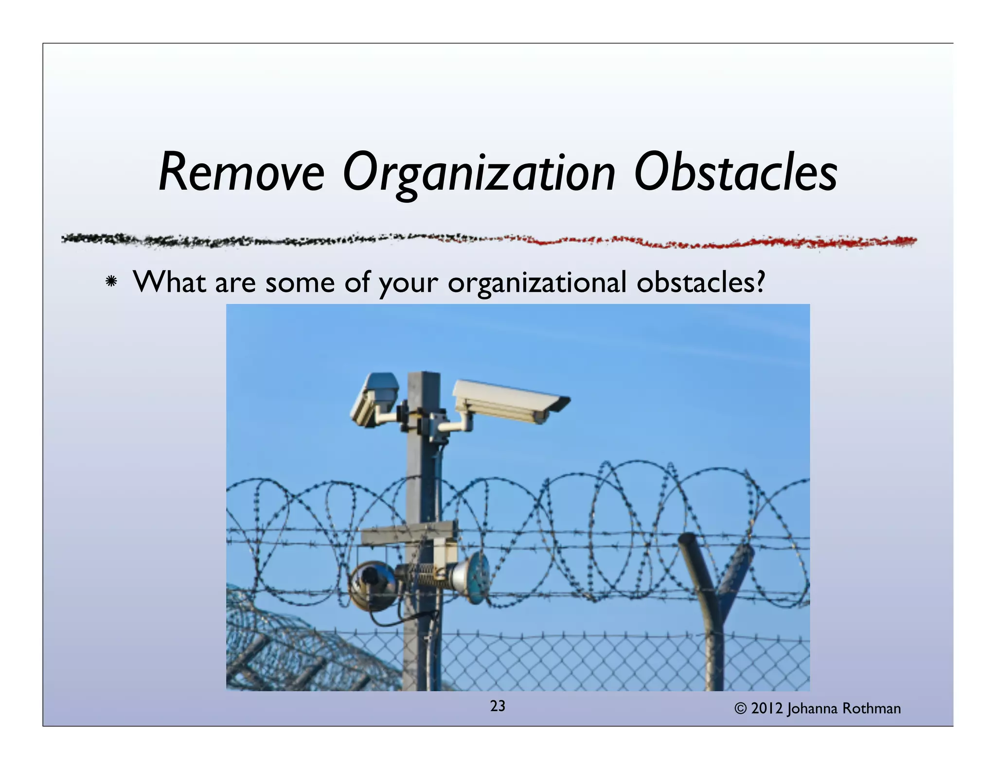© 2013 Johanna Rothman
Only Staff the Strategically
ImportantWork
When you consciously do
not staff the unimportant
work, you lead
Not making those decisions
creates management debt
As well as chaos
23
 