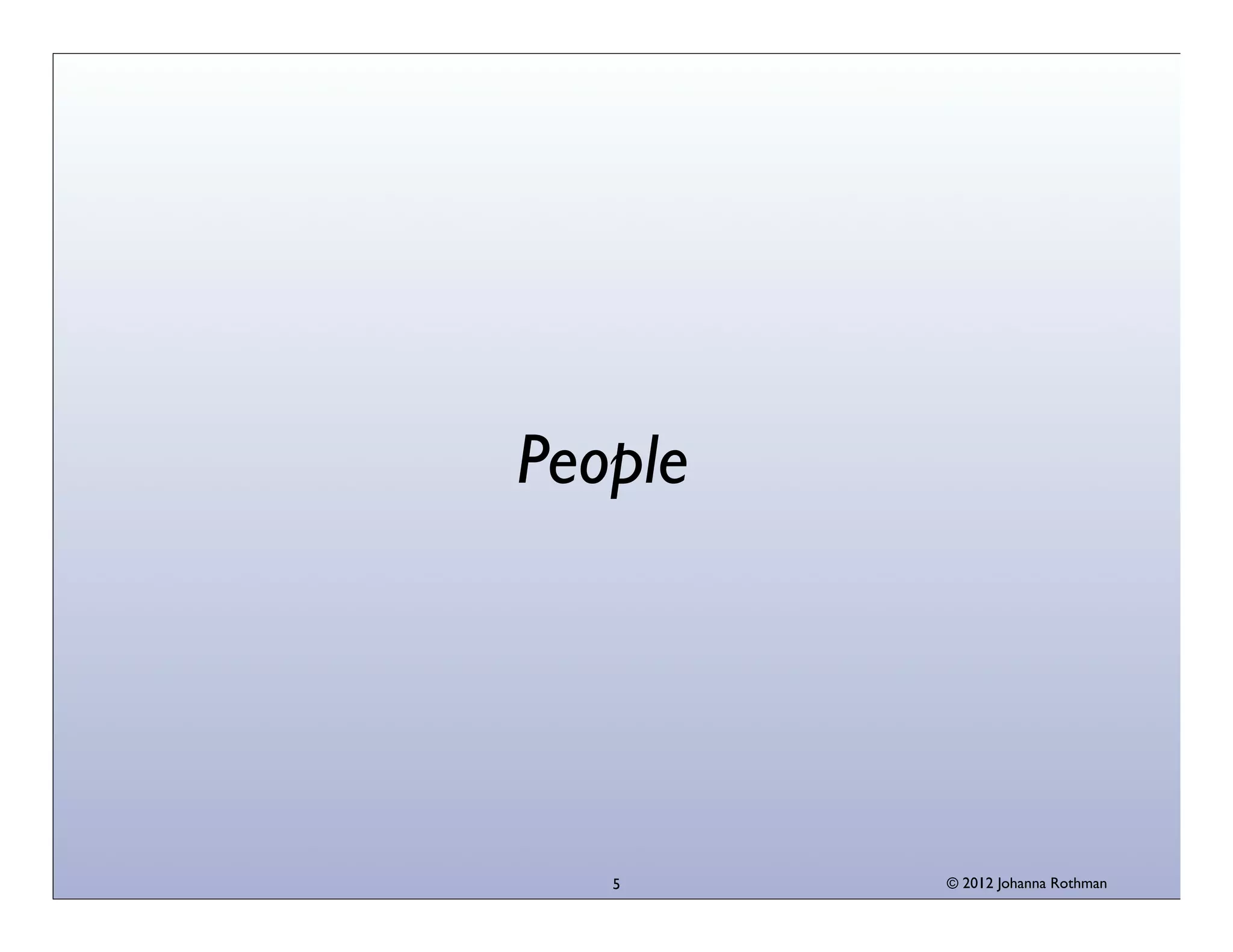 © 2013 Johanna Rothman5
People
 