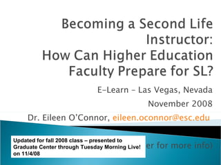 E-Learn – Las Vegas, Nevada November 2008 Dr. Eileen O’Connor,  [email_address]   (see companion paper for more info) Updated for fall 2008 class – presented to Graduate Center through Tuesday Morning Live! on 11/4/08 
