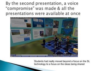 Students had really moved beyond a focus on the SL technology to a focus on the ideas being shared 