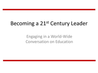 Becoming a 21st Century Leader

     Engaging in a World-Wide
     Conversation on Education
 