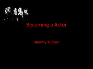 Becoming a Actor


  Dammy Kudusn
 