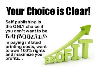 Your Choice is Clear!
Self publishing is
the ONLY choice if
you don’t want to be

BAMBOOZLED
in paying inflated
printing c...