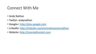 Connect With Me
• Andy Nathan
• Twitter: andynathan
• Google+: http://plus.google.com
• LinkedIn: http://linkedin.com/in/andrewmarcnathan
• Website: http://smartatthestart.com
 
