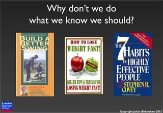 Why don’t we do
what we know we should?

Copyright Julian Birkinshaw 2013

 