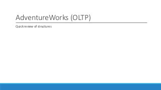 AdventureWorks (OLTP)
Quick review of structures
 
