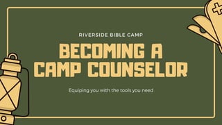 RIVERSIDE BIBLE CAMP
BECOMING A
CAMP COUNSELOR
Equiping you with the tools you need
 