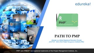 edureka!
Edureka is a Global Registered Education Provider
(R.E.P ID : 4021) from Project Management Institute (PMI).
PATH TO PMP
PMP® and PMBOK ® are registered trademarks of the Project Management Institute, Inc.
 