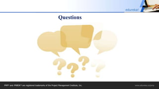 Questions
Slide 26 http://www.edureka.co/pmpPMP® and PMBOK ® are registered trademarks of the Project Management Institute, Inc. www.edureka.co/pmp
edureka!
 