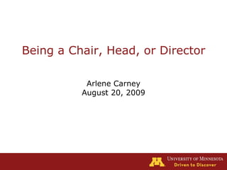 Being a Chair, Head, or Director Arlene Carney August 20, 2009 