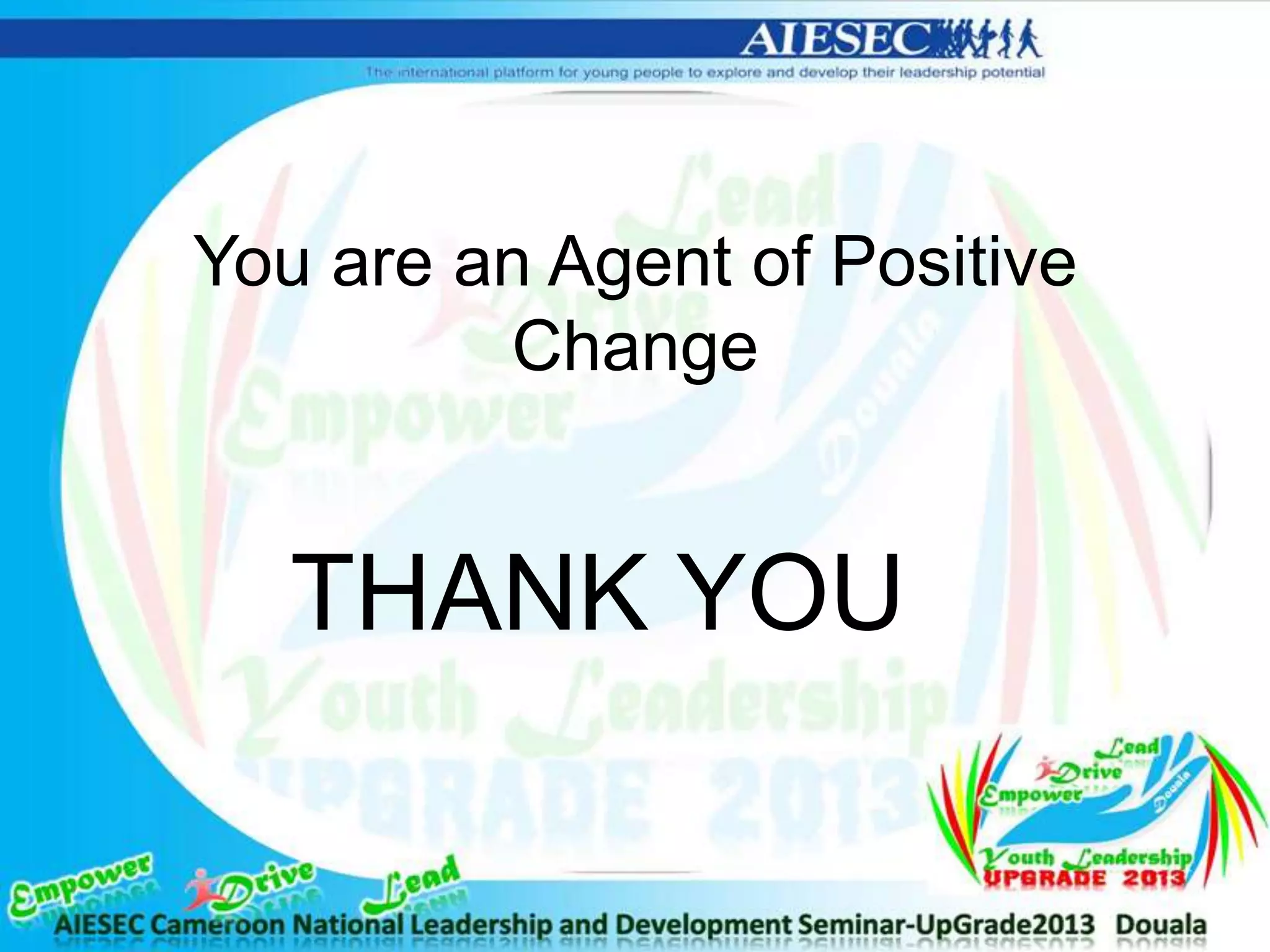 You are an Agent of Positive
Change
THANK YOU
 
