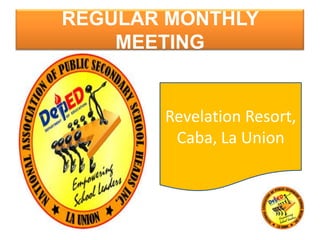 REGULAR MONTHLY
MEETING
Revelation Resort,
Caba, La Union
 