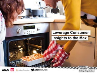 Leverage Consumer
Insights to the Max

@TOMDERUYCK

 